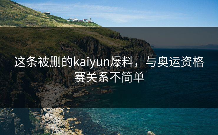 这条被删的kaiyun爆料，与奥运资格赛关系不简单