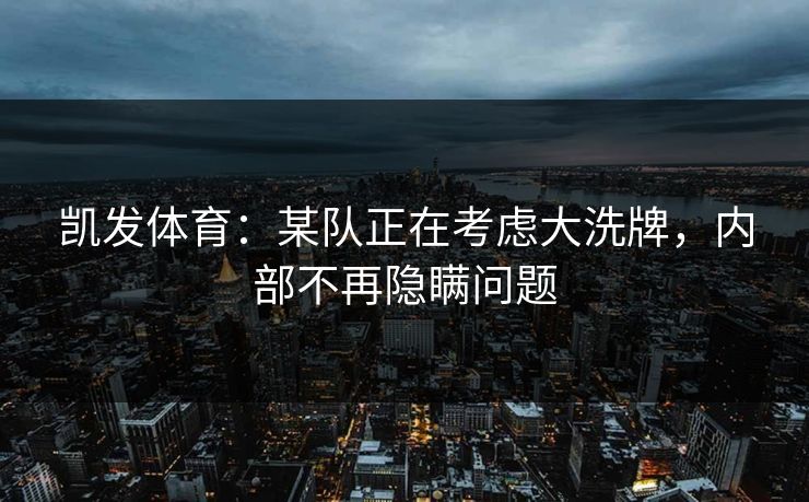 凯发体育：某队正在考虑大洗牌，内部不再隐瞒问题